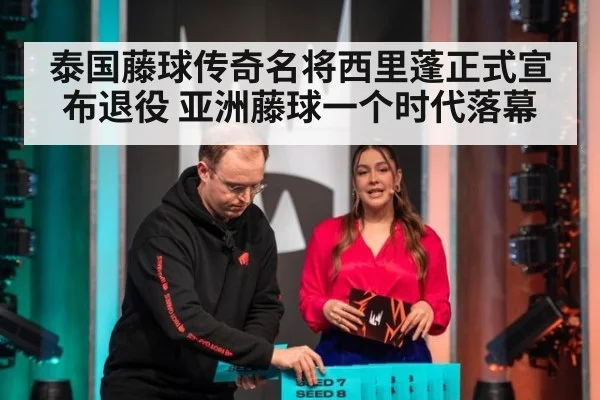 泰国藤球传奇名将西里蓬正式宣布退役 亚洲藤球一个时代落幕
